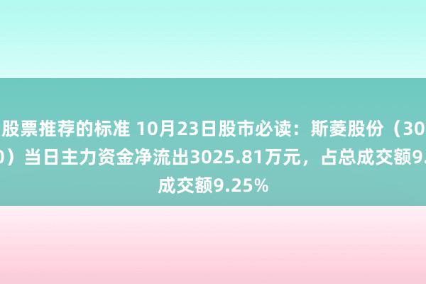 股票推荐的标准 10月23日股市必读：斯菱股份（301550）当日主力资金净流出3025.81万元，占总成交额9.25%