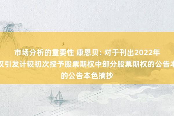 市场分析的重要性 康恩贝: 对于刊出2022年股票期权引发计较初次授予股票期权中部分股票期权的公告本色摘抄