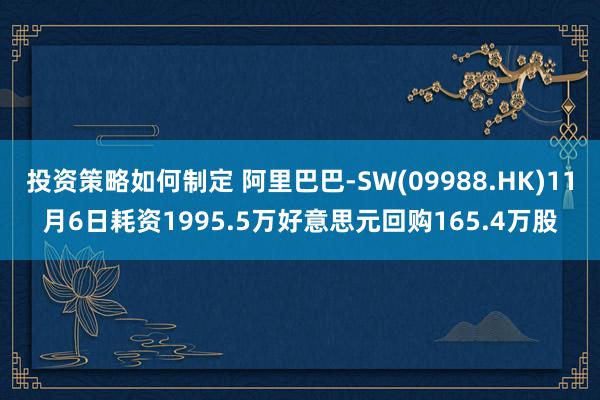 投资策略如何制定 阿里巴巴-SW(09988.HK)11月6日耗资1995.5万好意思元回购165.4万股