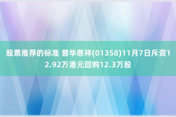 股票推荐的标准 普华慈祥(01358)11月7日斥资12.92万港元回购12.3万股