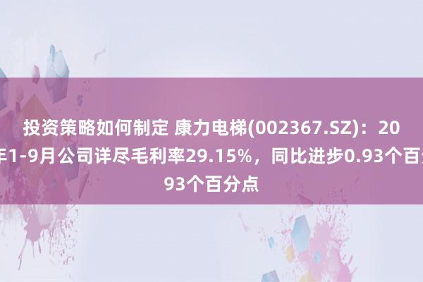 投资策略如何制定 康力电梯(002367.SZ)：2024年1-9月公司详尽毛利率29.15%，同比进步0.93个百分点