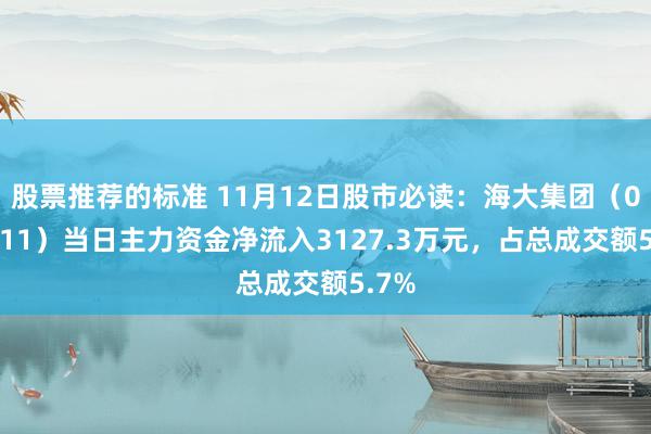 股票推荐的标准 11月12日股市必读：海大集团（002311）当日主力资金净流入3127.3万元，占总成交额5.7%