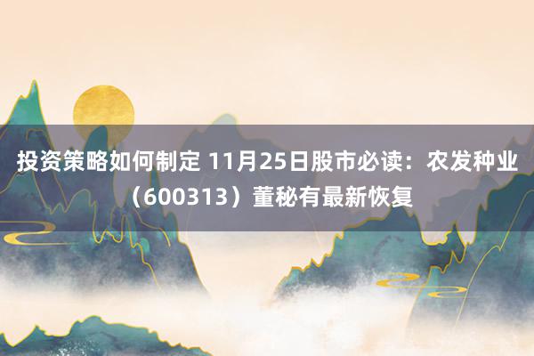 投资策略如何制定 11月25日股市必读：农发种业（600313）董秘有最新恢复