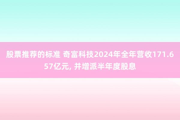 股票推荐的标准 奇富科技2024年全年营收171.657亿元, 并增派半年度股息